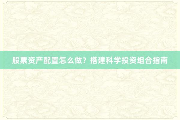 股票资产配置怎么做？搭建科学投资组合指南