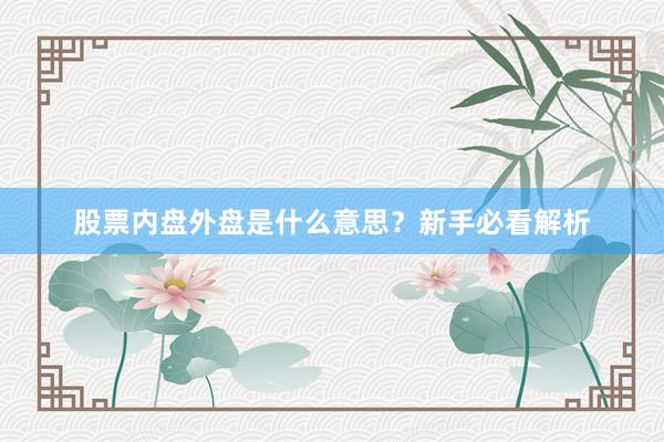 股票内盘外盘是什么意思？新手必看解析