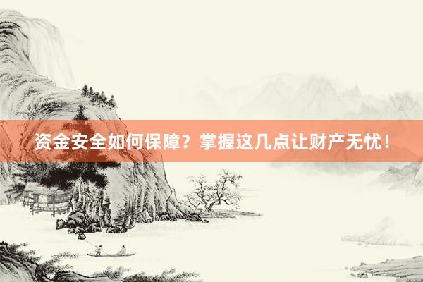资金安全如何保障？掌握这几点让财产无忧！