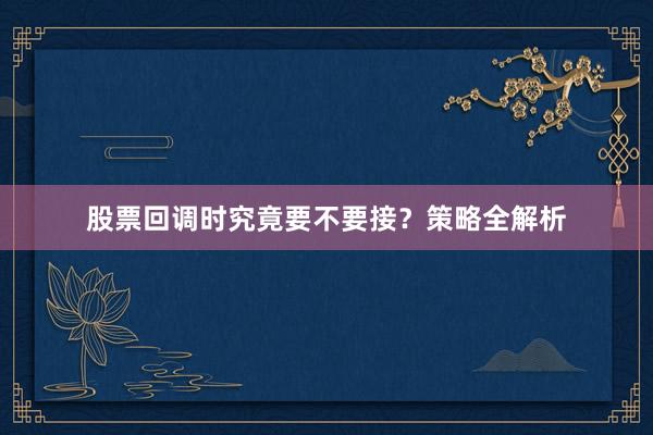 股票回调时究竟要不要接？策略全解析