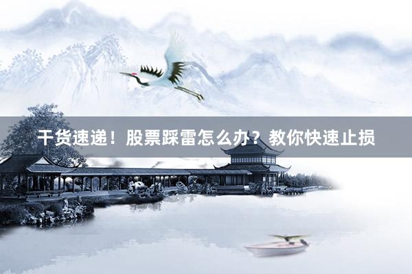 干货速递！股票踩雷怎么办？教你快速止损