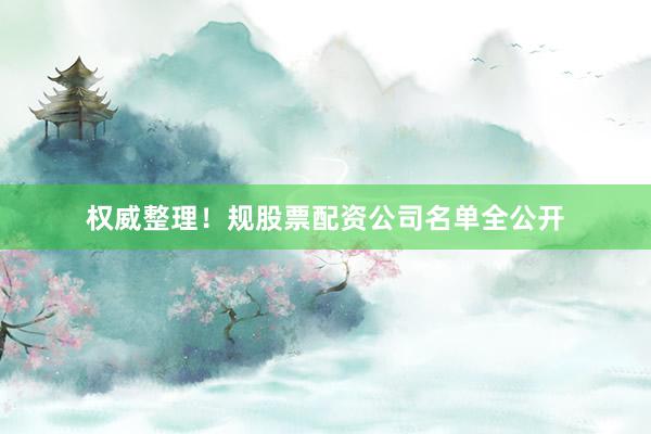 权威整理!规股票配资公司名单全公开