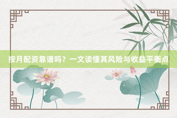 按月配资靠谱吗?一文读懂其风险与收益平衡点