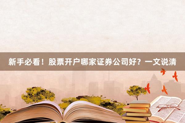 新手必看！股票开户哪家证券公司好？一文说清