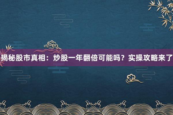 揭秘股市真相：炒股一年翻倍可能吗？实操攻略来了