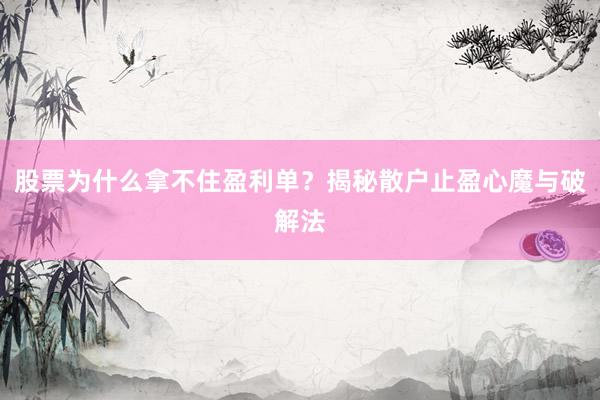 股票为什么拿不住盈利单？揭秘散户止盈心魔与破解法