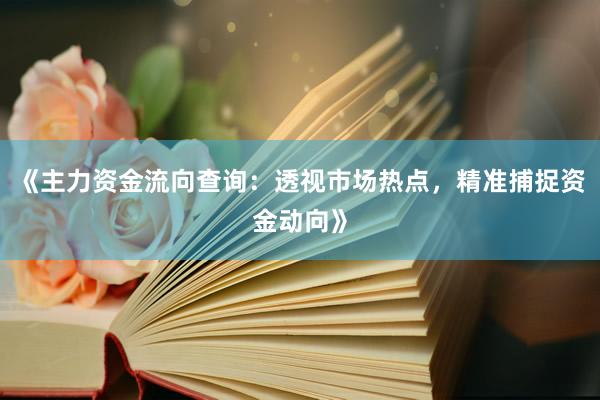 《主力资金流向查询：透视市场热点，精准捕捉资金动向》