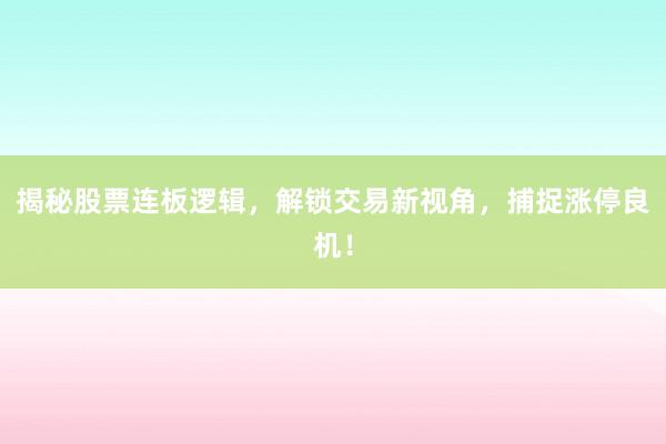 揭秘股票连板逻辑，解锁交易新视角，捕捉涨停良机！