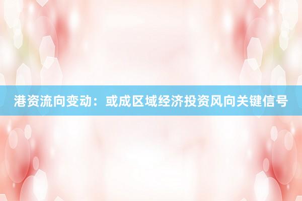 港资流向变动：或成区域经济投资风向关键信号