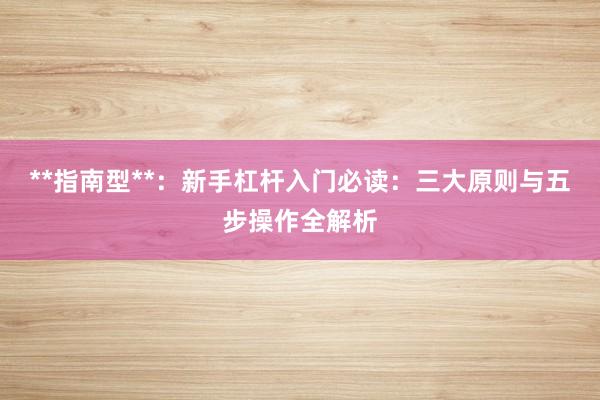 **指南型**：新手杠杆入门必读：三大原则与五步操作全解析