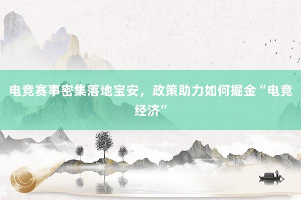 电竞赛事密集落地宝安，政策助力如何掘金“电竞经济”