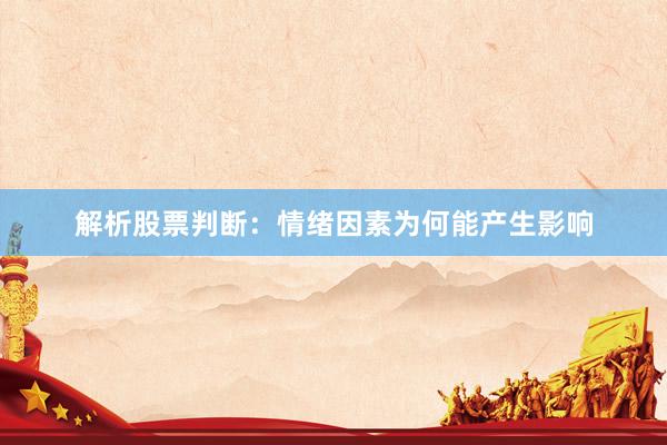 解析股票判断:情绪因素为何能产生影响